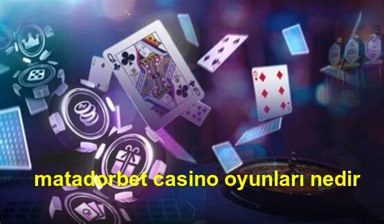 matadorbet casino oyunları nedir
